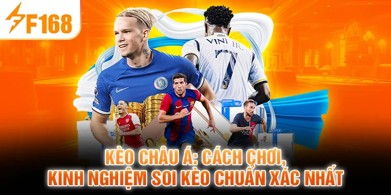 Kèo Châu Á: Cách Chơi, Kinh Nghiệm Soi Kèo Chuẩn Xác Nhất